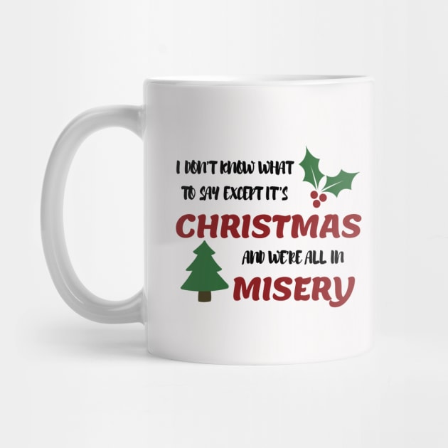 I don't know what to say  Except It's Christmas and we are all in misery by MZeeDesigns